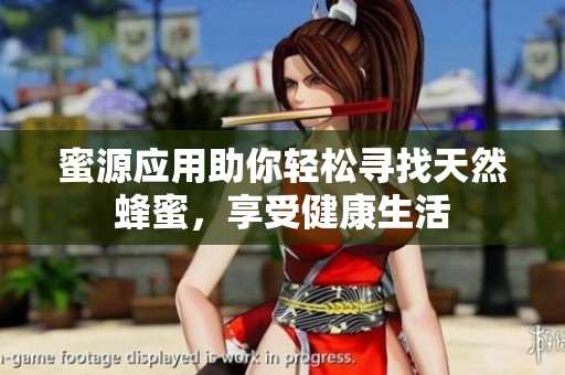 蜜源应用助你轻松寻找天然蜂蜜，享受健康生活