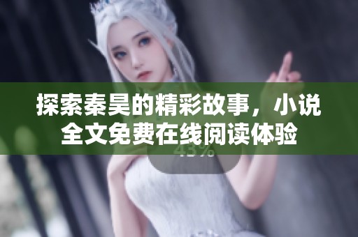 探索秦昊的精彩故事，小说全文免费在线阅读体验