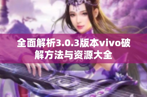 全面解析3.0.3版本vivo破解方法与资源大全
