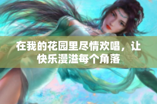 在我的花园里尽情欢唱，让快乐漫溢每个角落