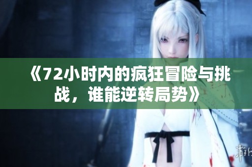 《72小时内的疯狂冒险与挑战，谁能逆转局势》