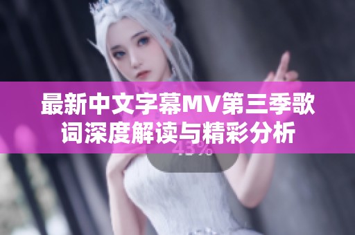 最新中文字幕MV第三季歌词深度解读与精彩分析