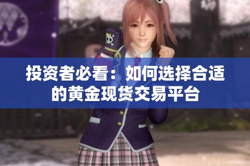 投资者必看：如何选择合适的黄金现货交易平台