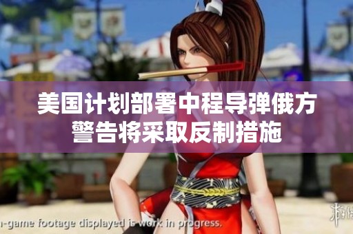 美国计划部署中程导弹俄方警告将采取反制措施