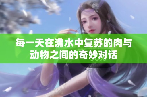 每一天在沸水中复苏的肉与动物之间的奇妙对话