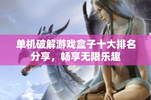 单机破解游戏盒子十大排名分享，畅享无限乐趣