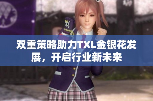 双重策略助力TXL金银花发展，开启行业新未来