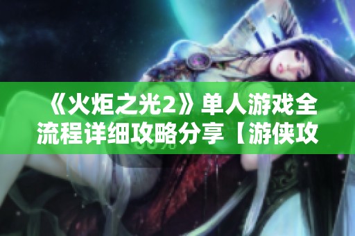 《火炬之光2》单人游戏全流程详细攻略分享【游侠攻略组】