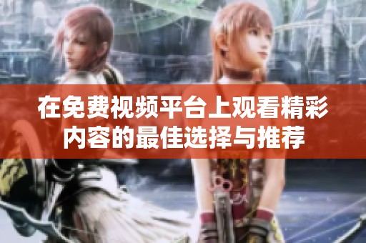 在免费视频平台上观看精彩内容的最佳选择与推荐