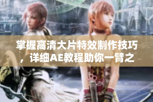 掌握高清大片特效制作技巧，详细AE教程助你一臂之力