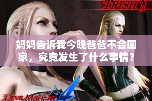 妈妈告诉我今晚爸爸不会回家，究竟发生了什么事情？