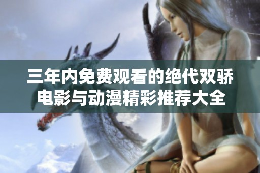 三年内免费观看的绝代双骄电影与动漫精彩推荐大全