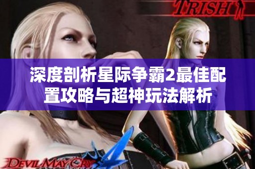 深度剖析星际争霸2最佳配置攻略与超神玩法解析