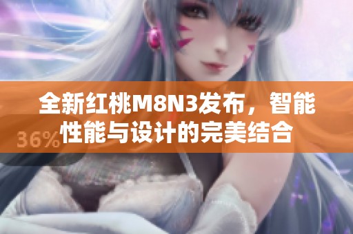 全新红桃M8N3发布，智能性能与设计的完美结合