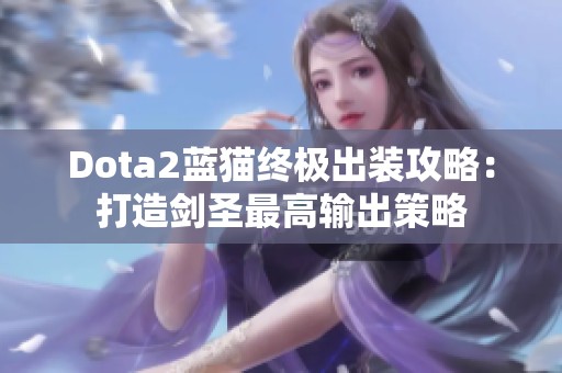 Dota2蓝猫终极出装攻略：打造剑圣最高输出策略