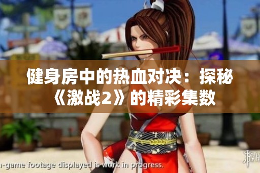 健身房中的热血对决：探秘《激战2》的精彩集数