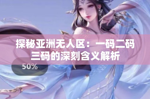 探秘亚洲无人区：一码二码三码的深刻含义解析