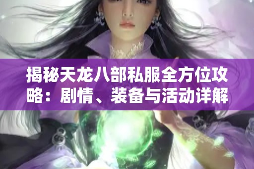 揭秘天龙八部私服全方位攻略：剧情、装备与活动详解