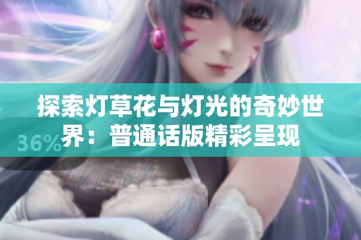 探索灯草花与灯光的奇妙世界：普通话版精彩呈现