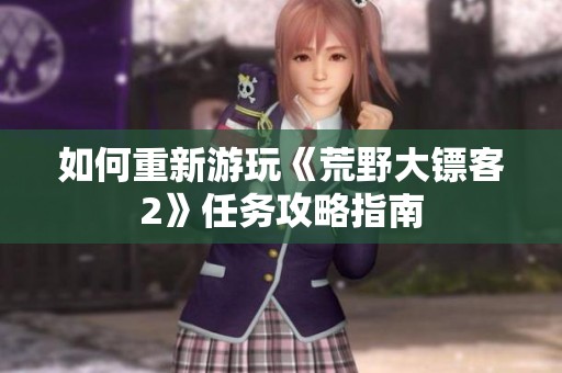 如何重新游玩《荒野大镖客2》任务攻略指南