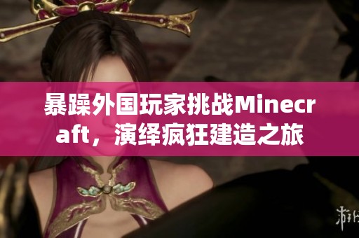 暴躁外国玩家挑战Minecraft，演绎疯狂建造之旅