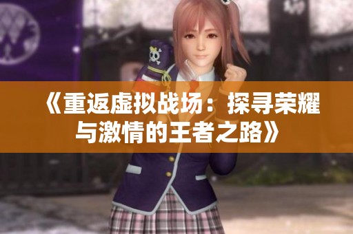 《重返虚拟战场：探寻荣耀与激情的王者之路》