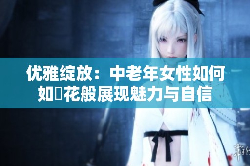 优雅绽放：中老年女性如何如菫花般展现魅力与自信