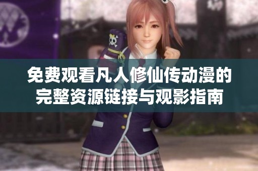 免费观看凡人修仙传动漫的完整资源链接与观影指南