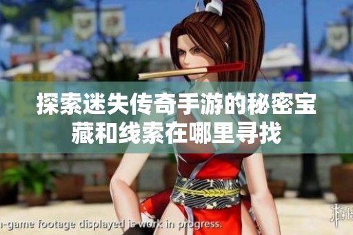 探索迷失传奇手游的秘密宝藏和线索在哪里寻找