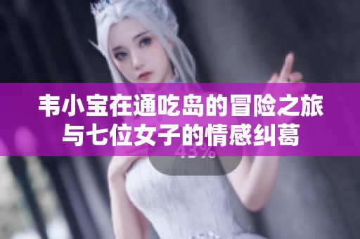 韦小宝在通吃岛的冒险之旅与七位女子的情感纠葛