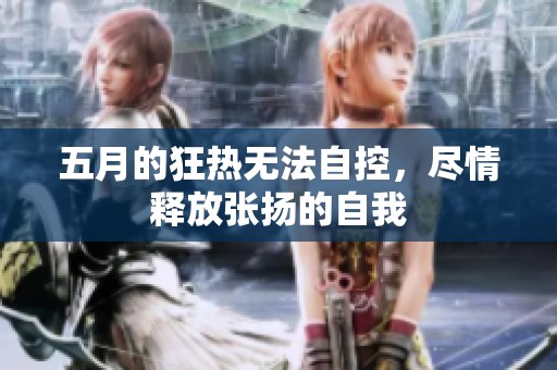 五月的狂热无法自控，尽情释放张扬的自我