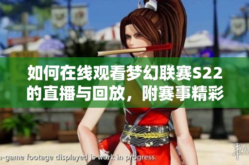 如何在线观看梦幻联赛S22的直播与回放，附赛事精彩回顾