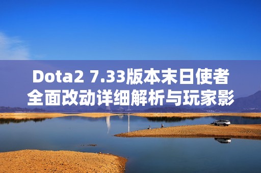 Dota2 7.33版本末日使者全面改动详细解析与玩家影响分析