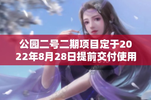 公园二号二期项目定于2022年8月28日提前交付使用