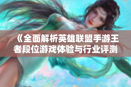《全面解析英雄联盟手游王者段位游戏体验与行业评测》