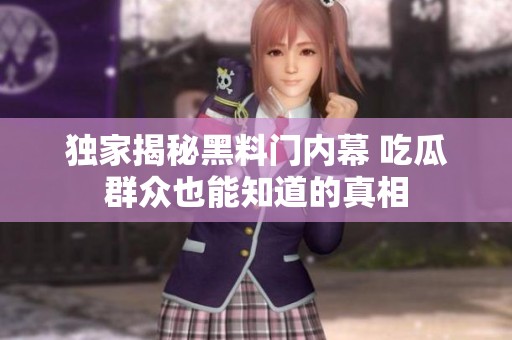独家揭秘黑料门内幕 吃瓜群众也能知道的真相