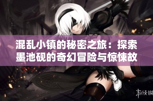 混乱小镇的秘密之旅：探索墨池砚的奇幻冒险与惊悚故事