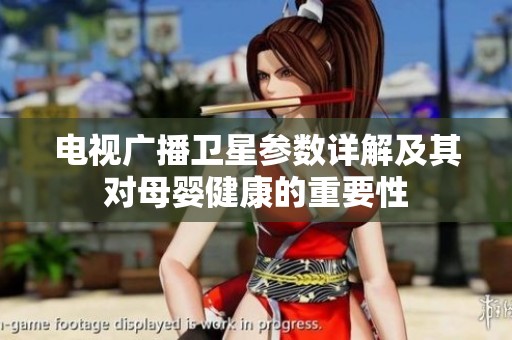 电视广播卫星参数详解及其对母婴健康的重要性