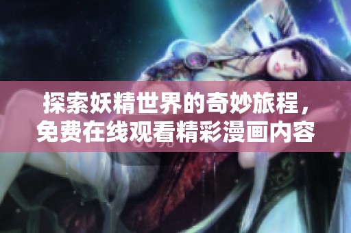 探索妖精世界的奇妙旅程，免费在线观看精彩漫画内容