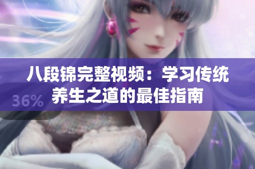 八段锦完整视频：学习传统养生之道的最佳指南