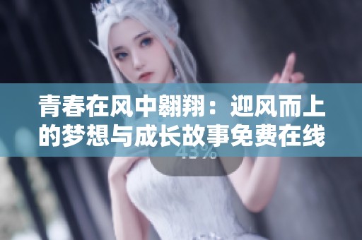 青春在风中翱翔：迎风而上的梦想与成长故事免费在线观看