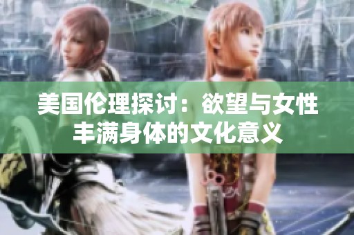 美国伦理探讨：欲望与女性丰满身体的文化意义