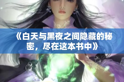 《白天与黑夜之间隐藏的秘密，尽在这本书中》