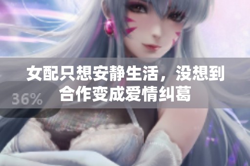 女配只想安静生活，没想到合作变成爱情纠葛