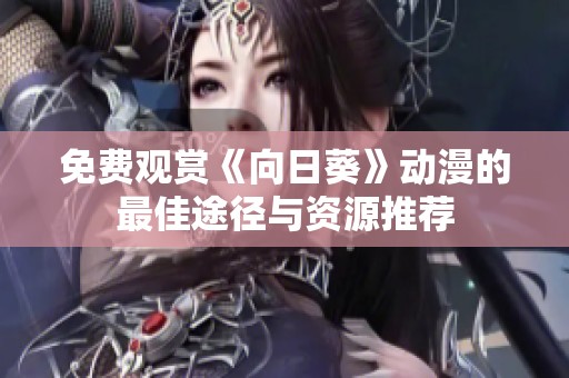 免费观赏《向日葵》动漫的最佳途径与资源推荐