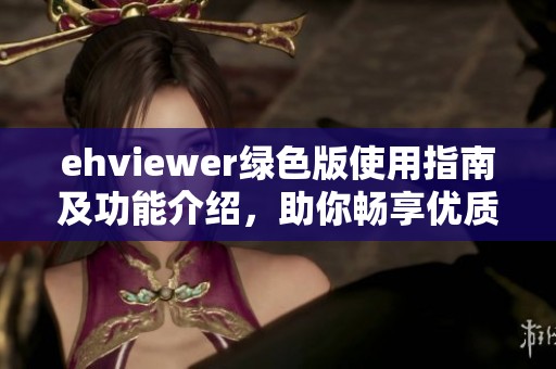 ehviewer绿色版使用指南及功能介绍，助你畅享优质体验