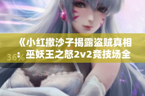 《小红撒沙子揭露盗贼真相：巫妖王之怒2v2竞技场全攻略》
