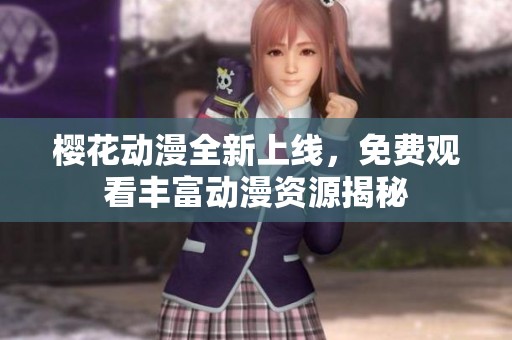 樱花动漫全新上线，免费观看丰富动漫资源揭秘