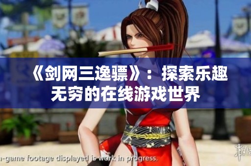 《剑网三逸骠》：探索乐趣无穷的在线游戏世界
