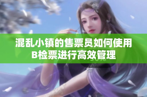 混乱小镇的售票员如何使用B检票进行高效管理